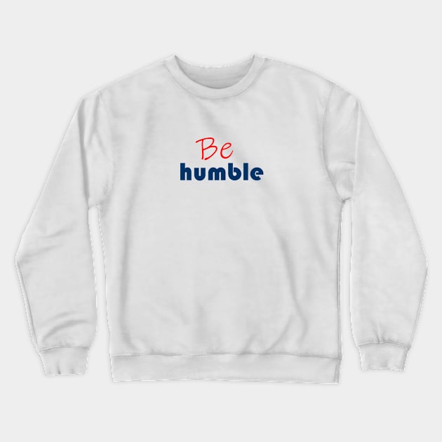 Be humble Crewneck Sweatshirt by TheArtman